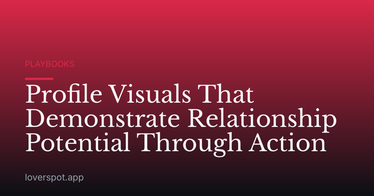 Profile Visuals That Demonstrate Relationship Potential Through Action