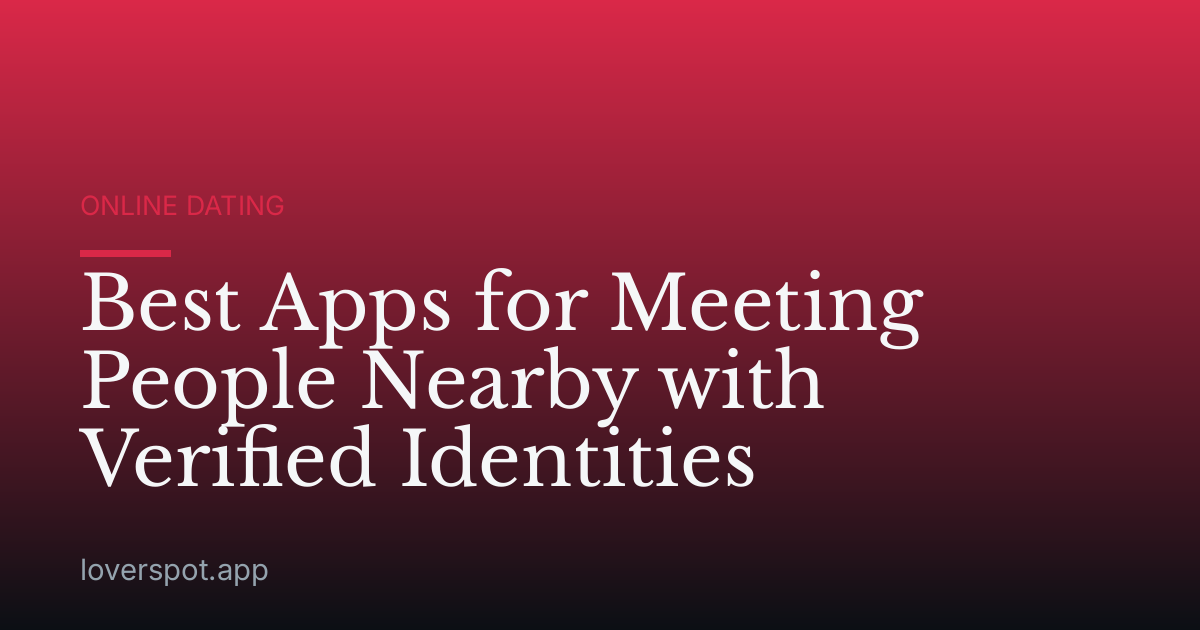 Best Apps for Meeting People Nearby with Verified Identities