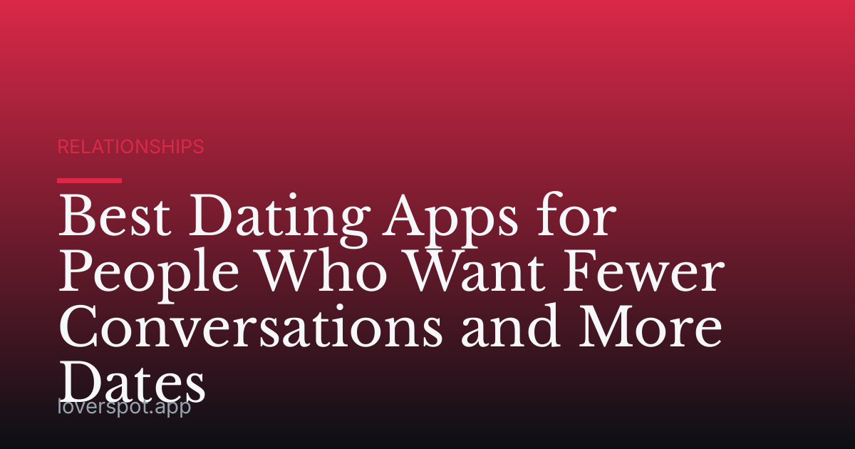 Best Dating Apps for People Who Want Fewer Conversations and More Dates