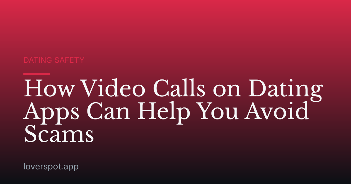 How Video Calls on Dating Apps Can Help You Avoid Scams