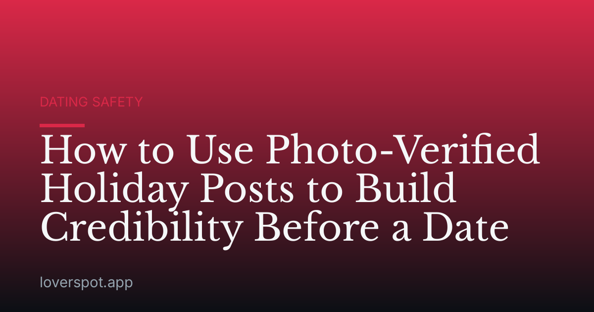 How to Use Photo-Verified Holiday Posts to Build Credibility Before a Date