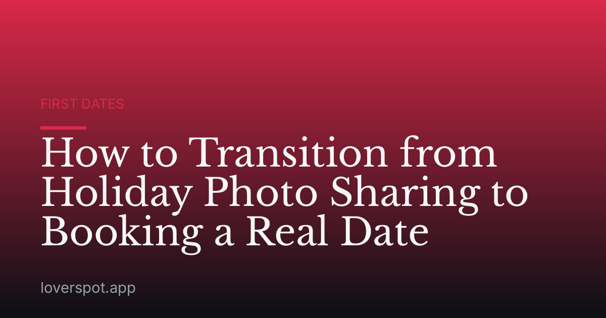 How to Transition from Holiday Photo Sharing to Booking a Real Date
