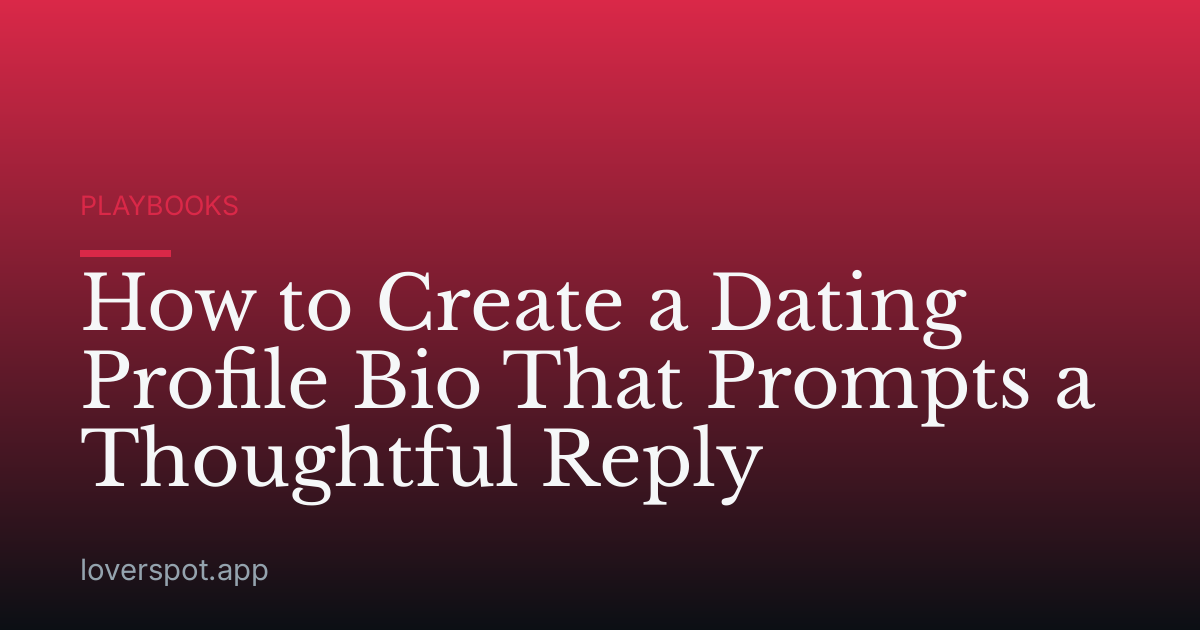 How to Create a Dating Profile Bio That Prompts a Thoughtful Reply
