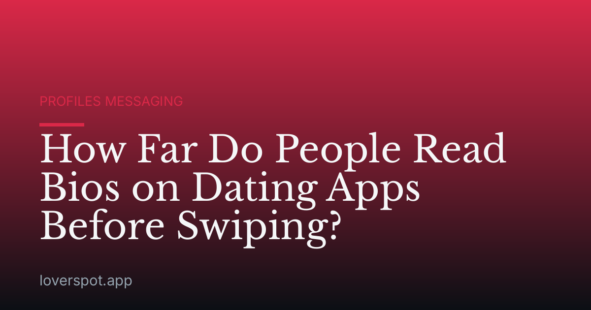 How Far Do People Read Bios on Dating Apps Before Swiping?