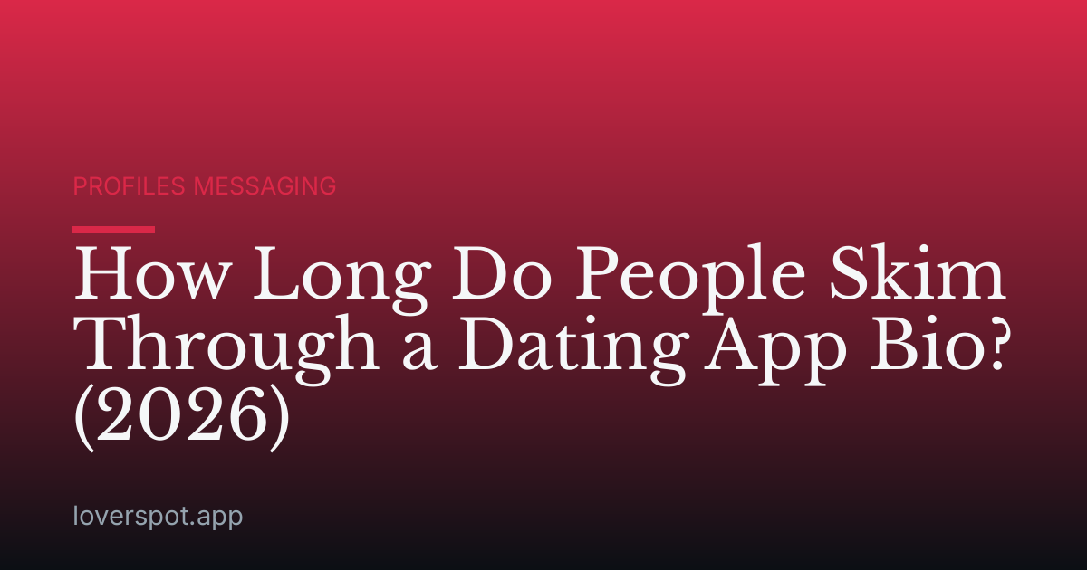 How Long Do People Skim Through a Dating App Bio? (2026)