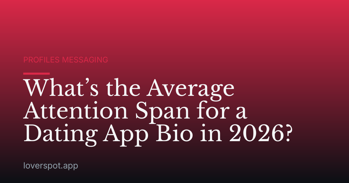 What’s the Average Attention Span for a Dating App Bio in 2026?