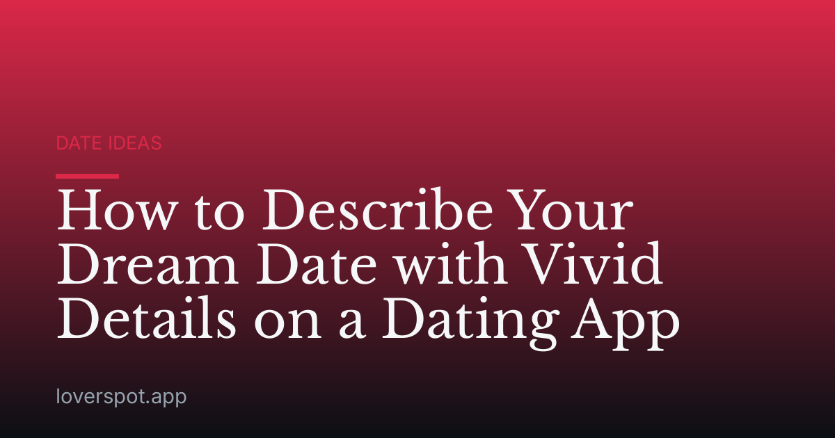 How to Describe Your Dream Date with Vivid Details on a Dating App