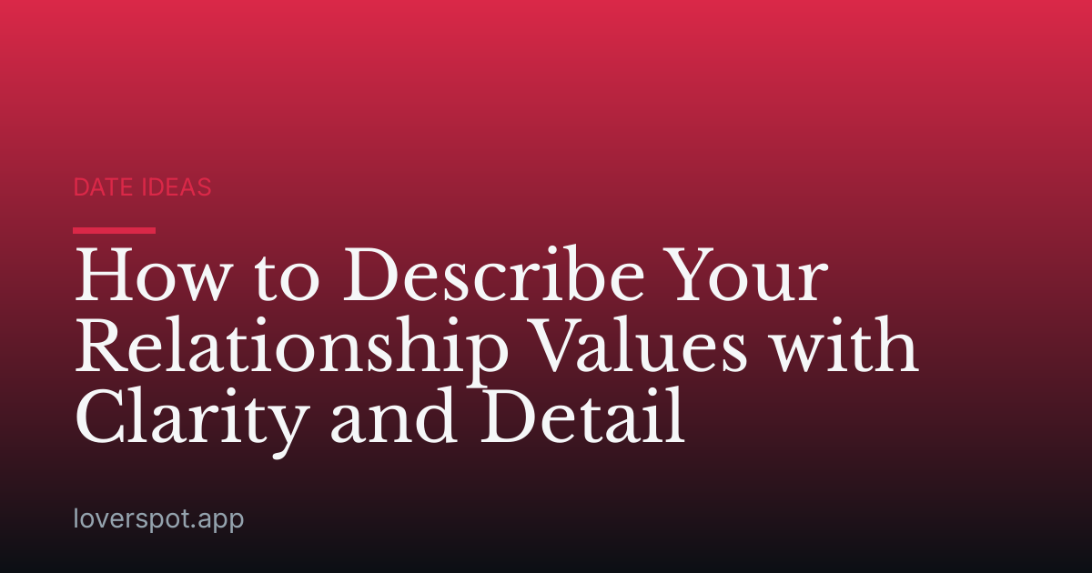 How to Describe Your Relationship Values with Clarity and Detail