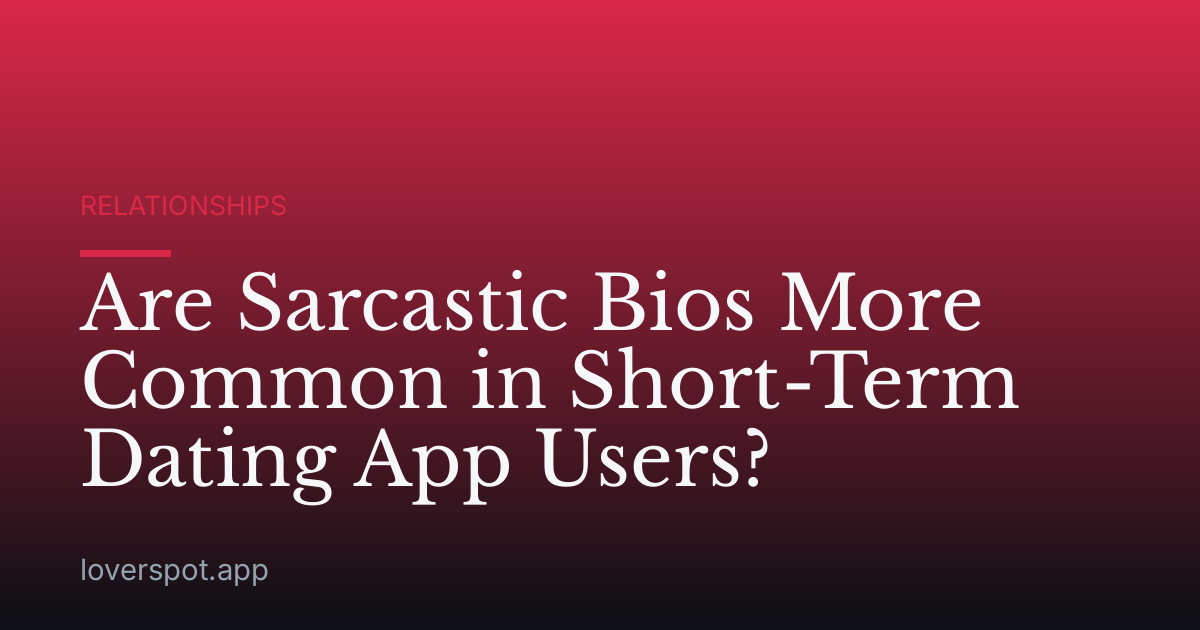 Are Sarcastic Bios More Common in Short-Term Dating App Users?