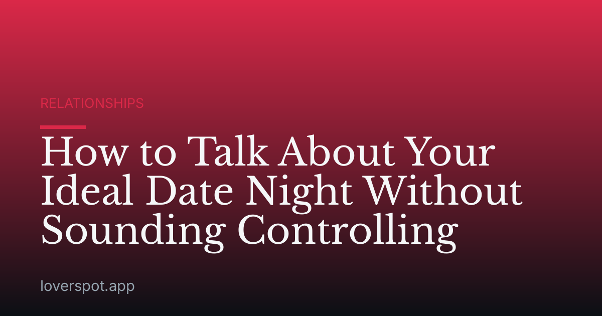 How to Talk About Your Ideal Date Night Without Sounding Controlling