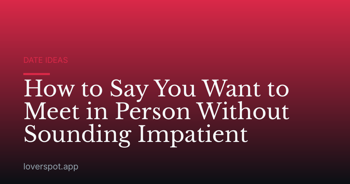 How to Say You Want to Meet in Person Without Sounding Impatient
