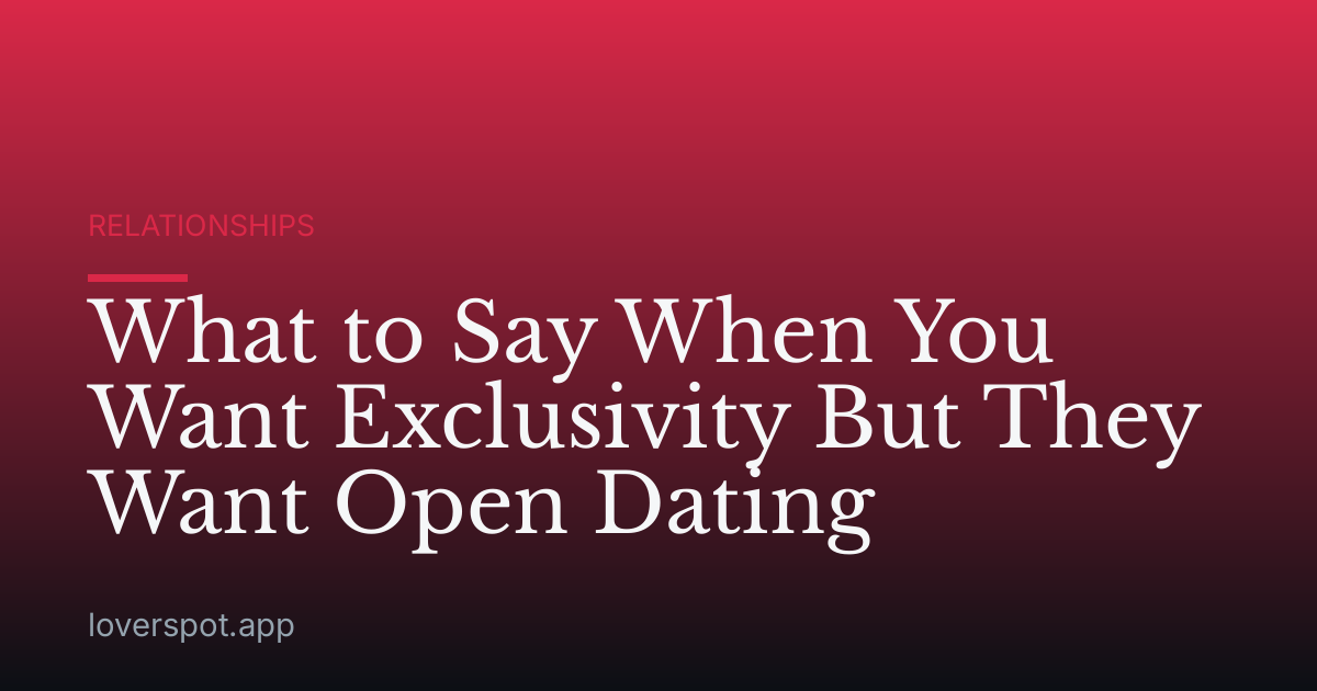 What to Say When You Want Exclusivity But They Want Open Dating
