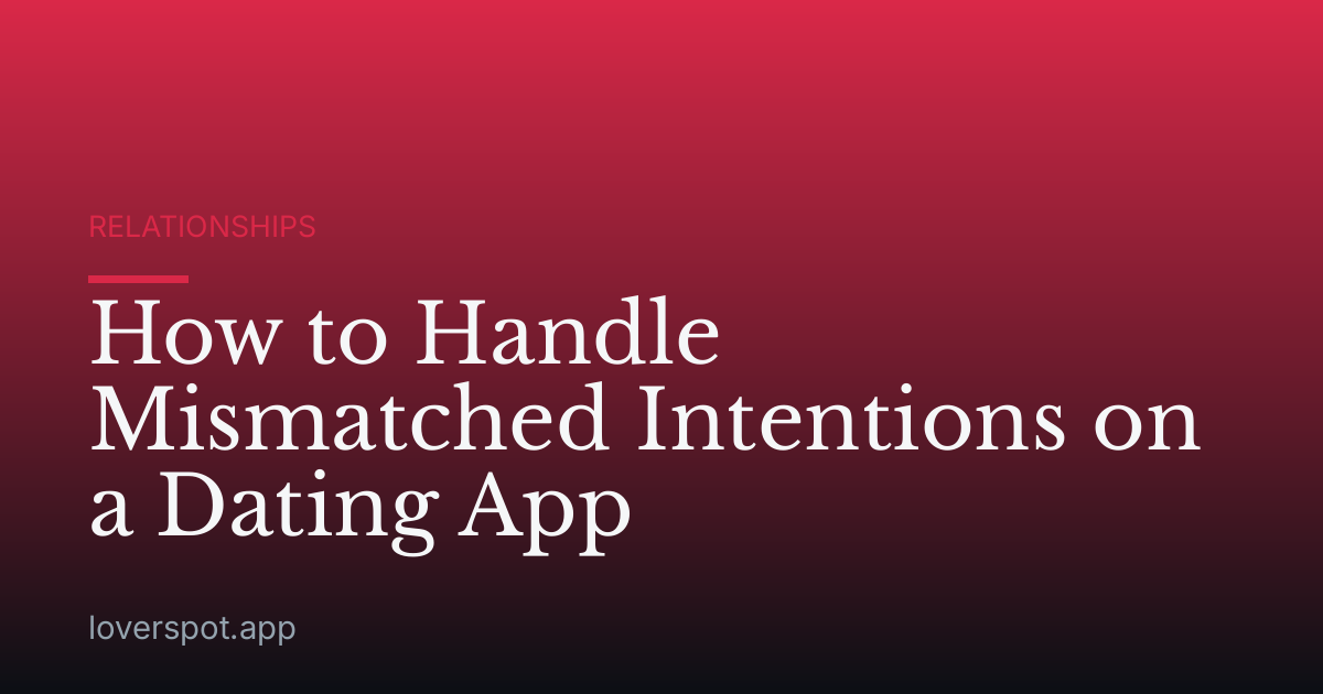 How to Handle Mismatched Intentions on a Dating App