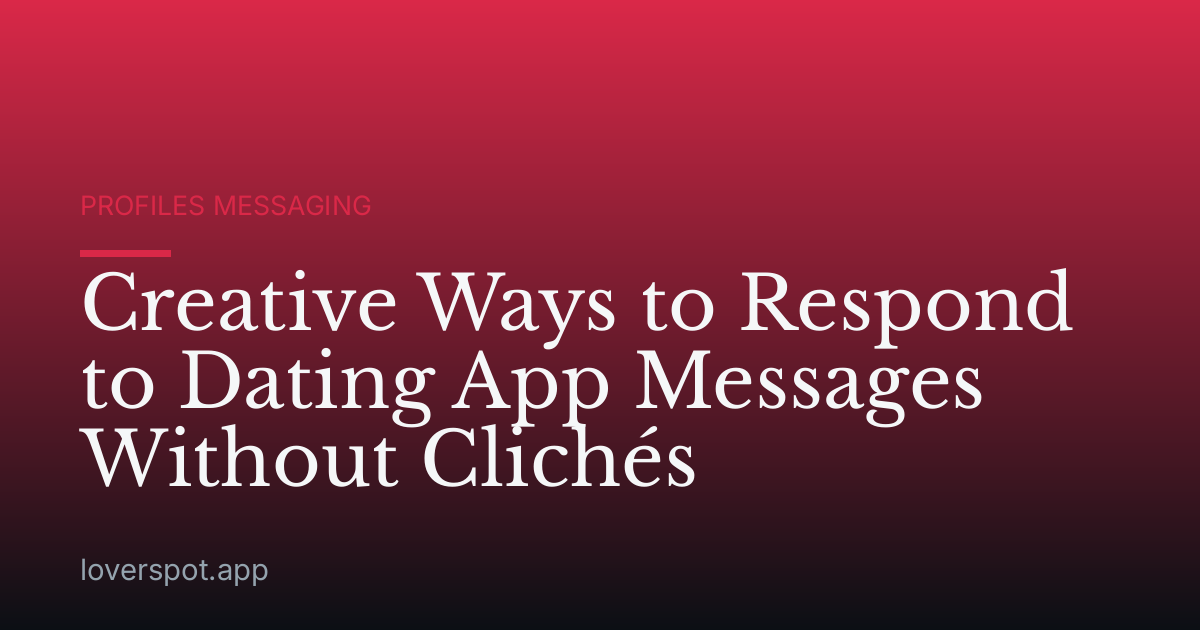 Creative Ways to Respond to Dating App Messages Without Clichés