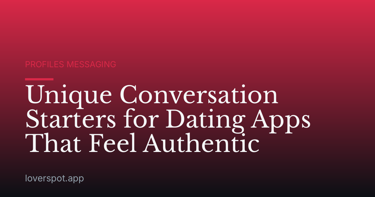 Unique Conversation Starters for Dating Apps That Feel Authentic