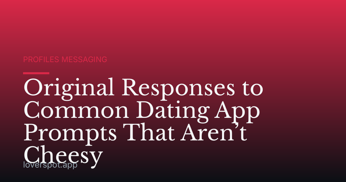 Original Responses to Common Dating App Prompts That Aren’t Cheesy