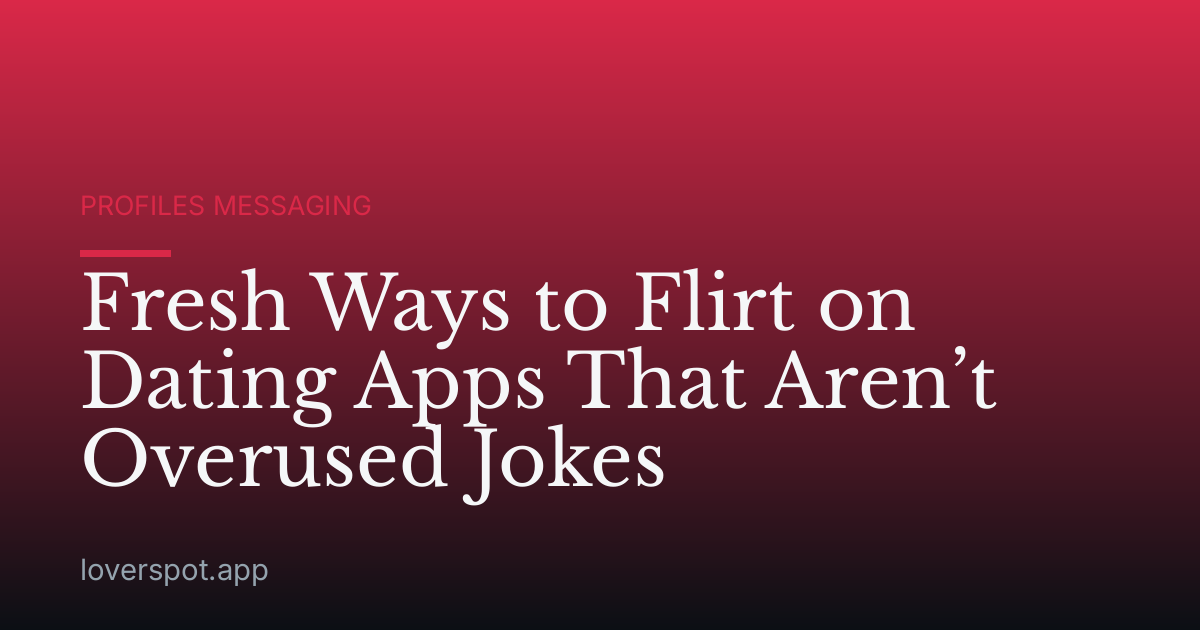 Fresh Ways to Flirt on Dating Apps That Aren’t Overused Jokes
