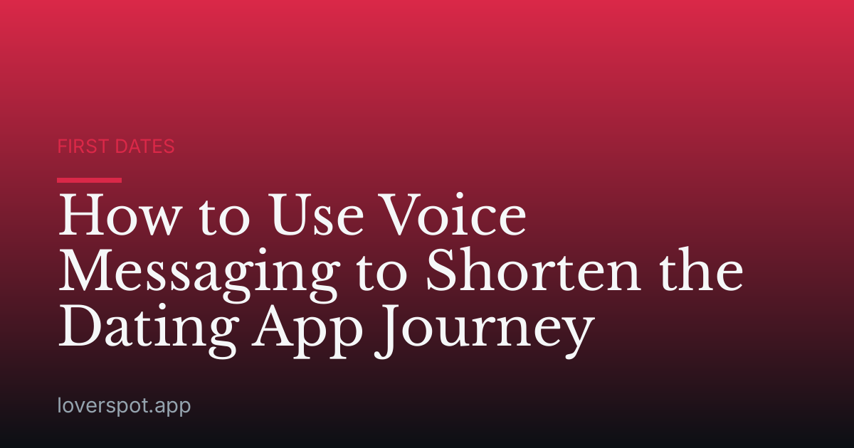 How to Use Voice Messaging to Shorten the Dating App Journey