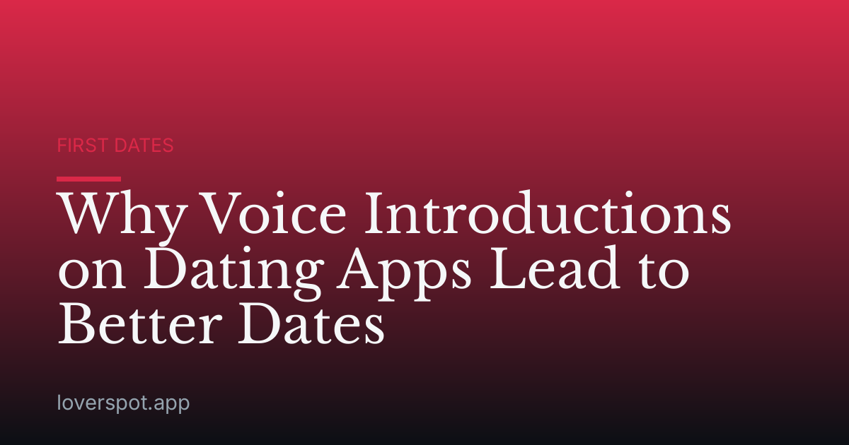 Why Voice Introductions on Dating Apps Lead to Better Dates