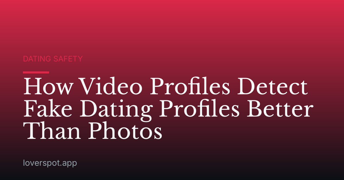 How Video Profiles Detect Fake Dating Profiles Better Than Photos