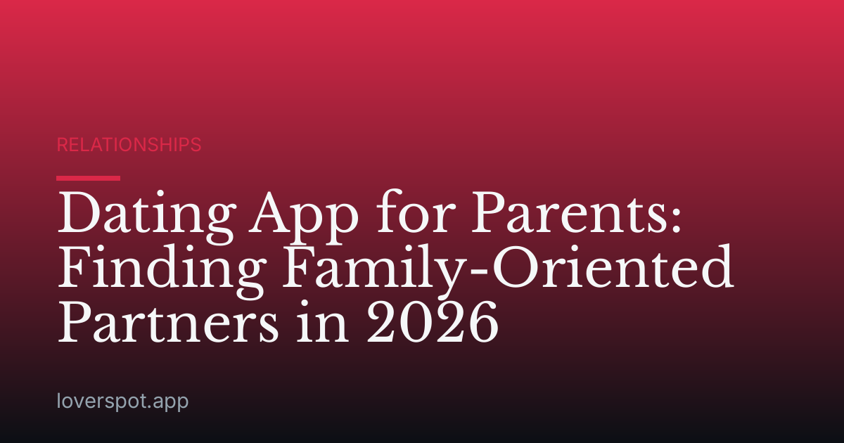 Dating App for Parents: Finding Family-Oriented Partners in 2026
