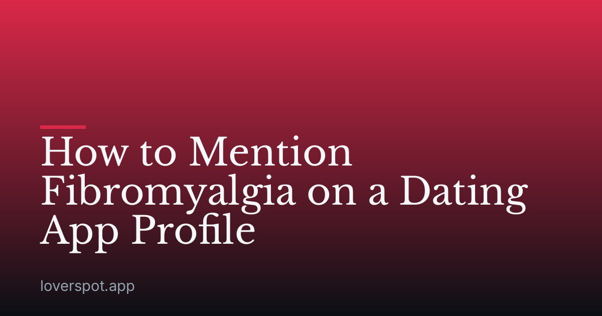 How to Mention Fibromyalgia on a Dating App Profile
