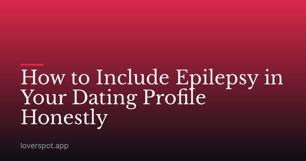 How to Include Epilepsy in Your Dating Profile Honestly