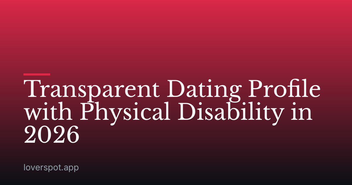 Transparent Dating Profile with Physical Disability in 2026