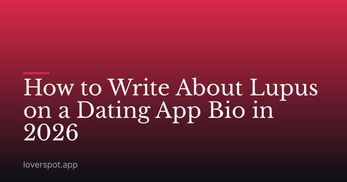 How to Write About Lupus on a Dating App Bio in 2026