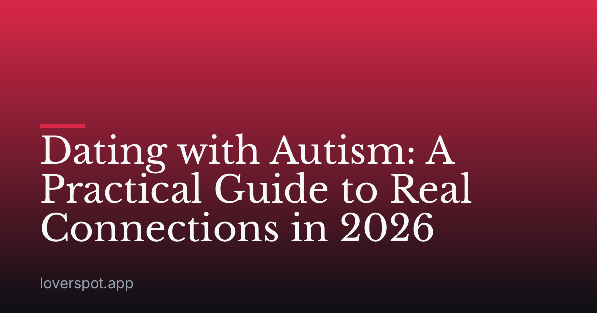 Dating with Autism: A Practical Guide to Real Connections in 2026