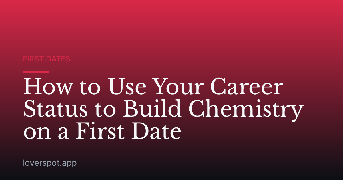 How to Use Your Career Status to Build Chemistry on a First Date