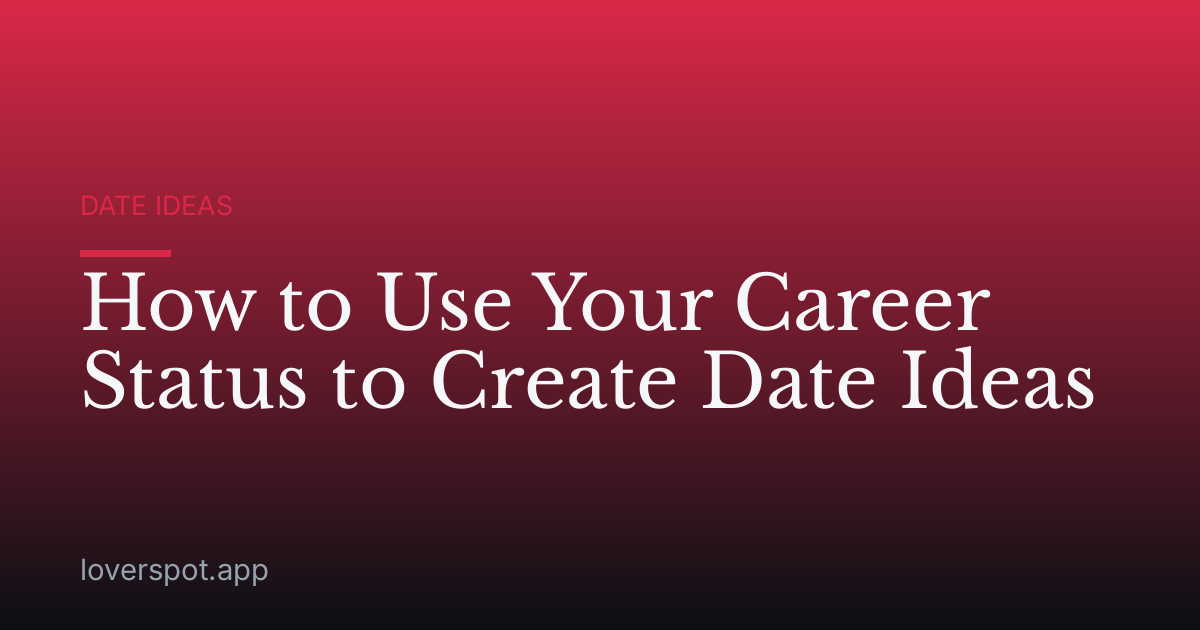 How to Use Your Career Status to Create Date Ideas