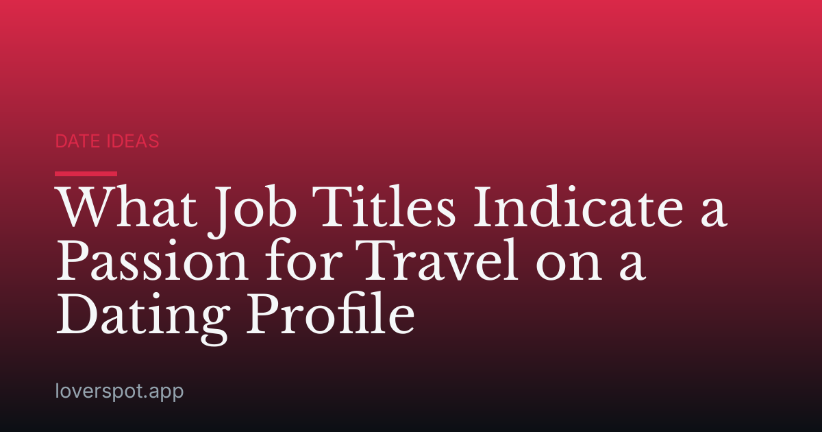 What Job Titles Indicate a Passion for Travel on a Dating Profile