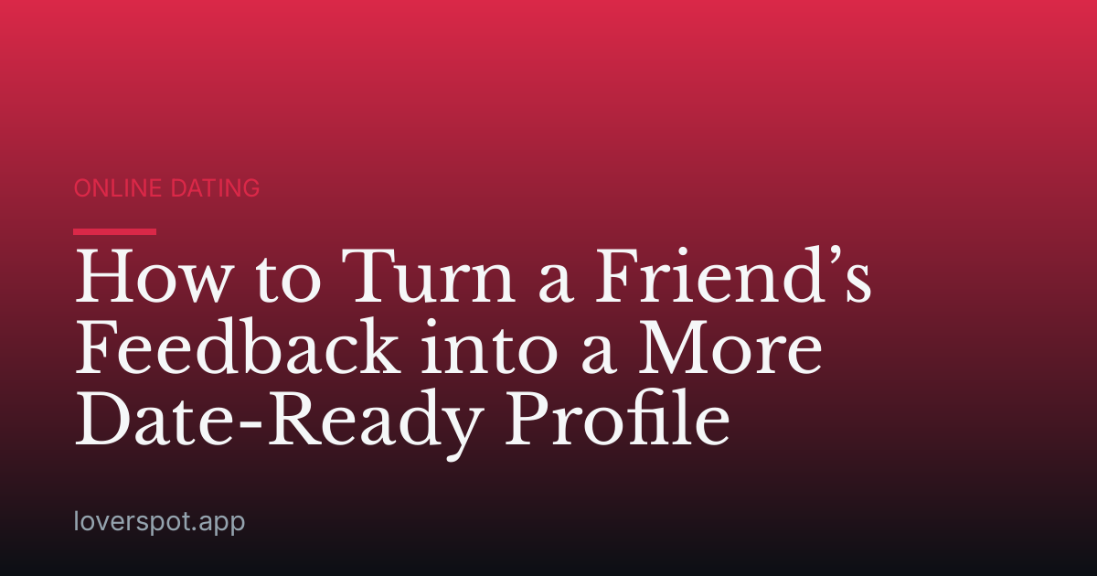 How to Turn a Friend’s Feedback into a More Date-Ready Profile