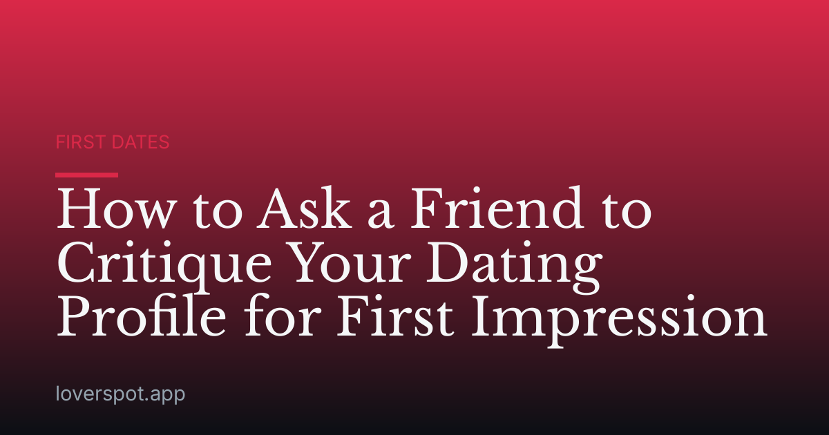 How to Ask a Friend to Critique Your Dating Profile for First Impression