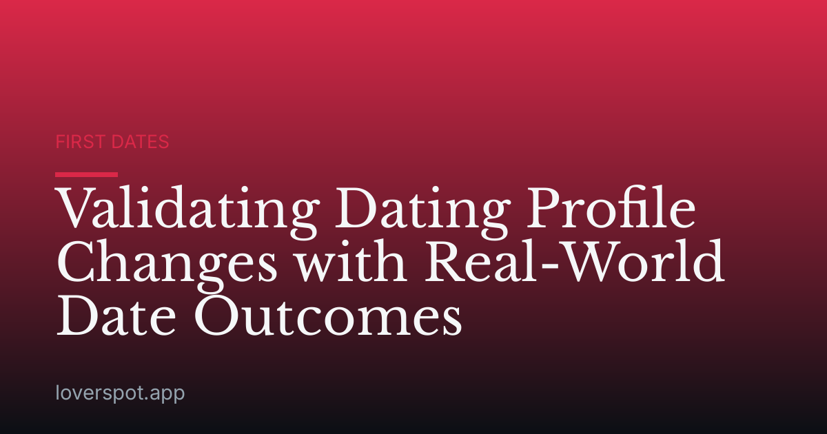 Validating Dating Profile Changes with Real-World Date Outcomes