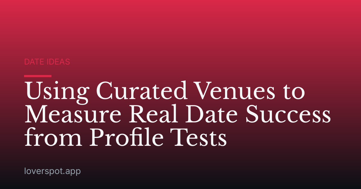 Using Curated Venues to Measure Real Date Success from Profile Tests