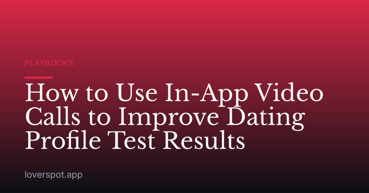 How to Use In-App Video Calls to Improve Dating Profile Test Results