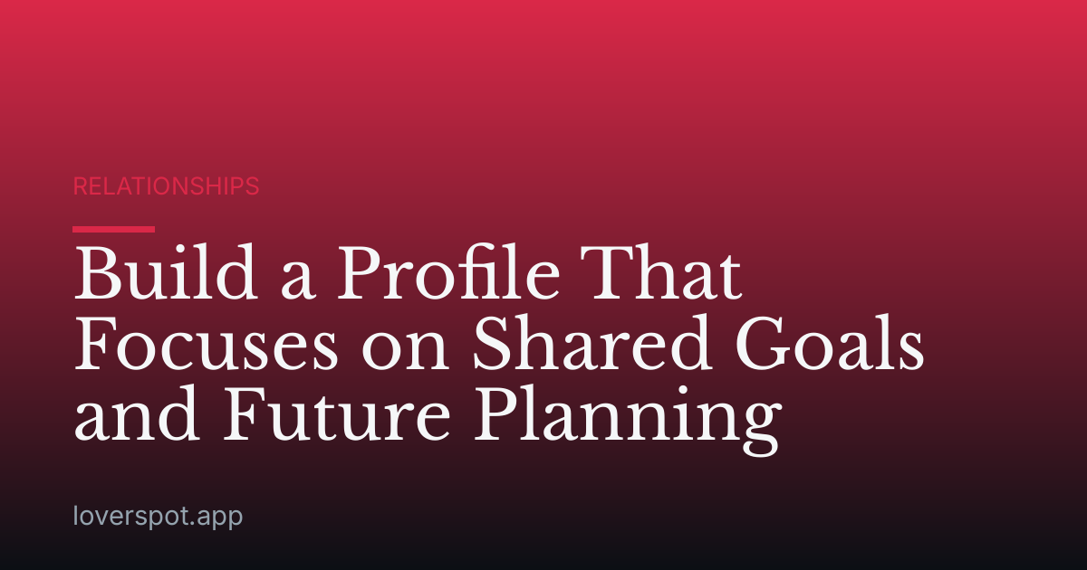 Build a Profile That Focuses on Shared Goals and Future Planning