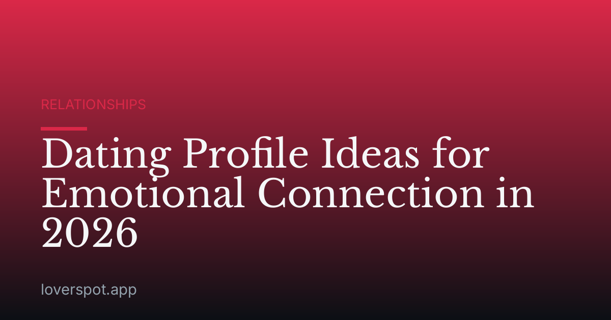 Dating Profile Ideas for Emotional Connection in 2026