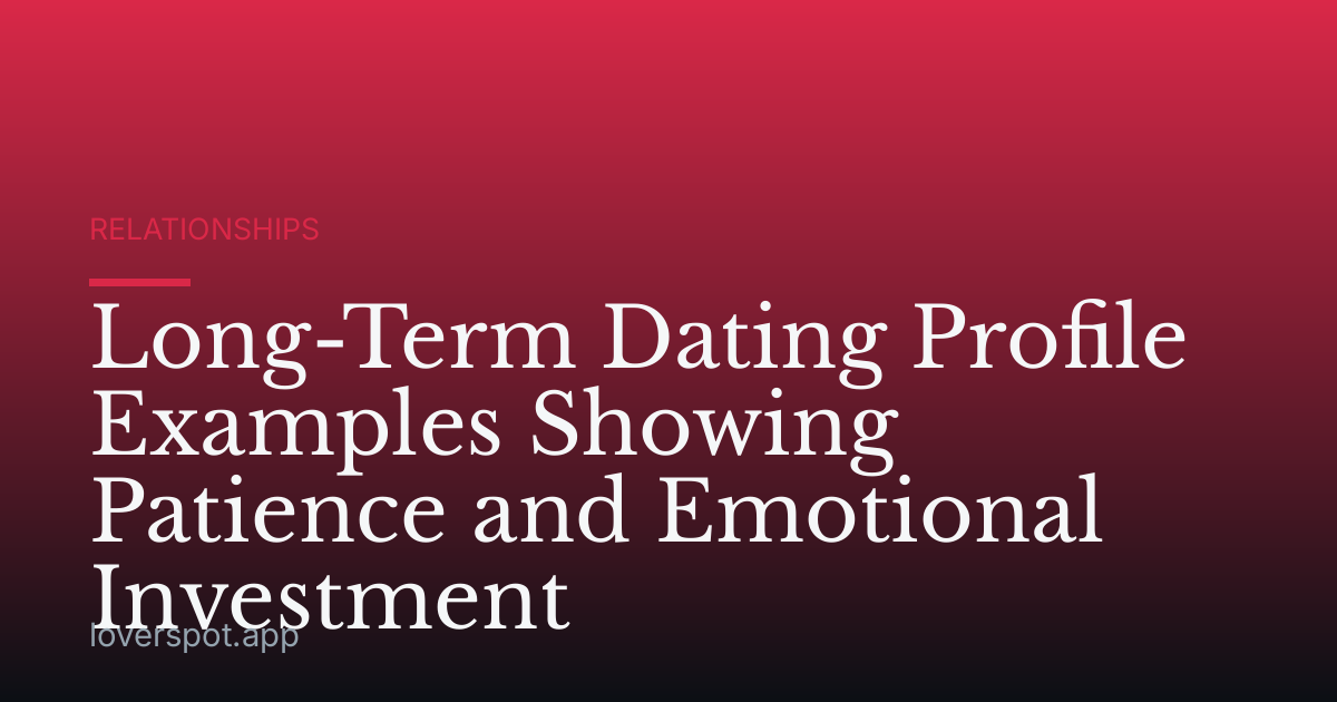 Long-Term Dating Profile Examples Showing Patience and Emotional Investment