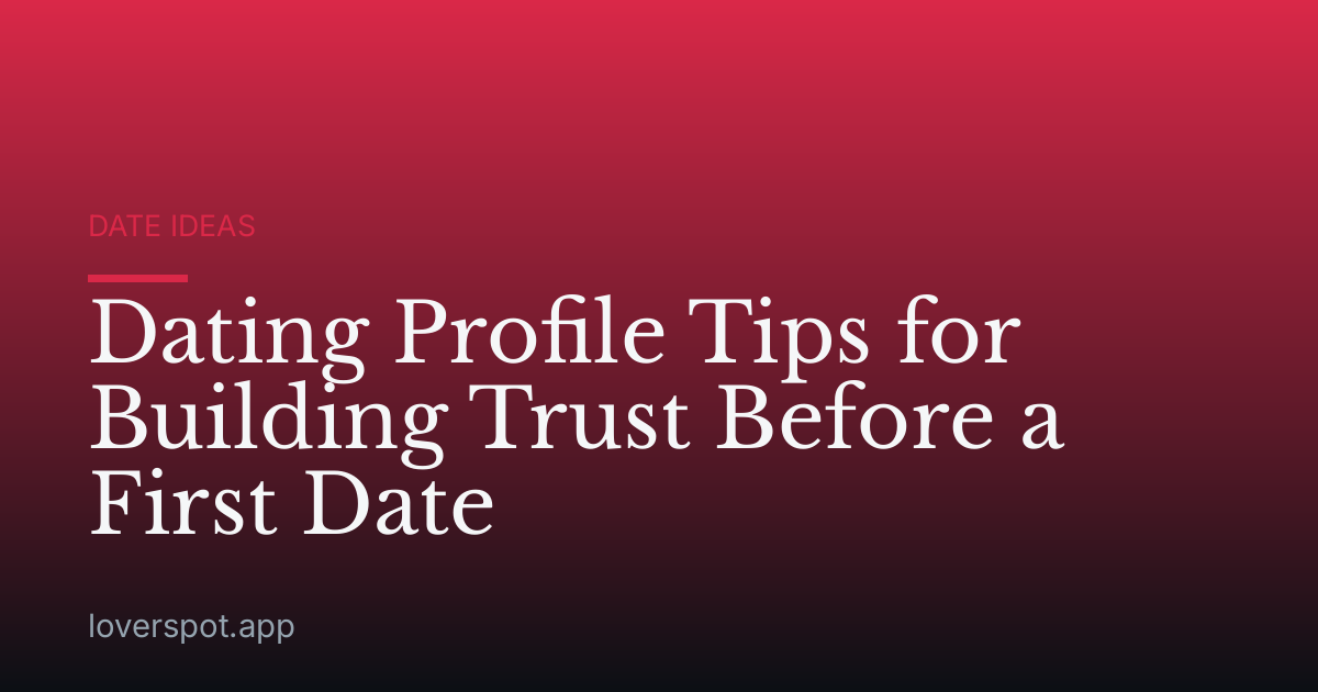 Dating Profile Tips for Building Trust Before a First Date
