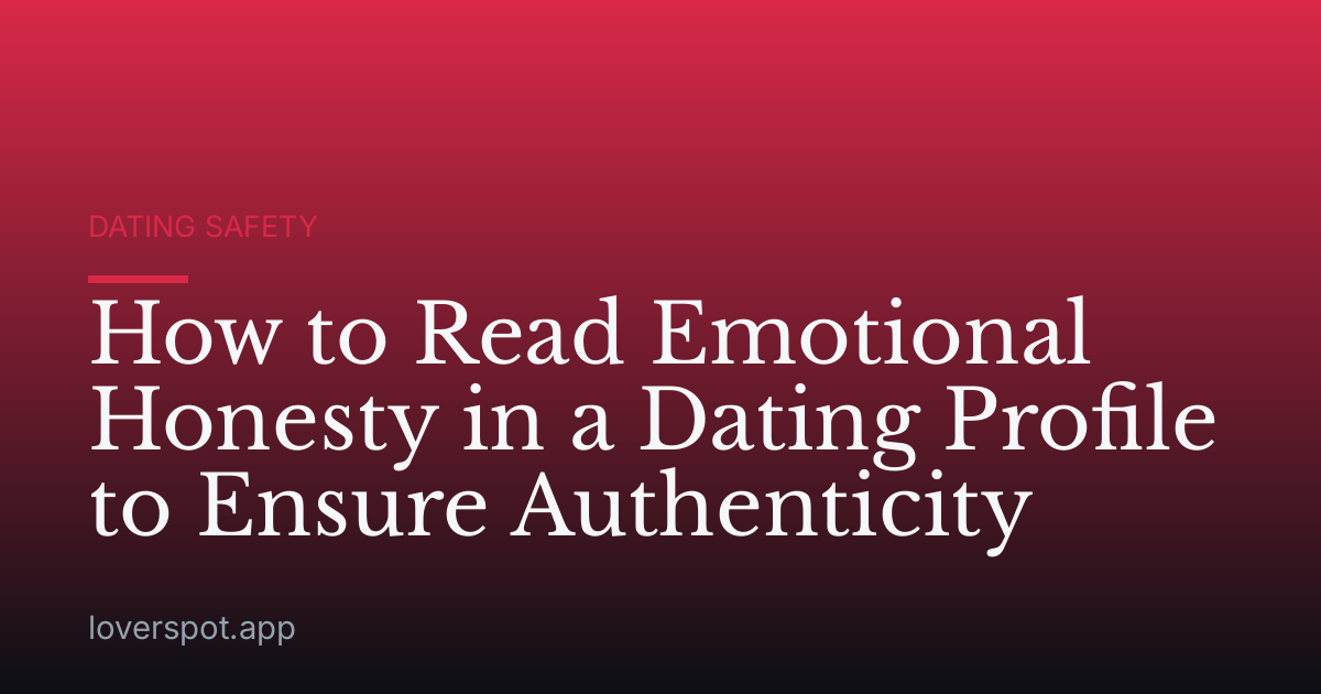 How to Read Emotional Honesty in a Dating Profile to Ensure Authenticity