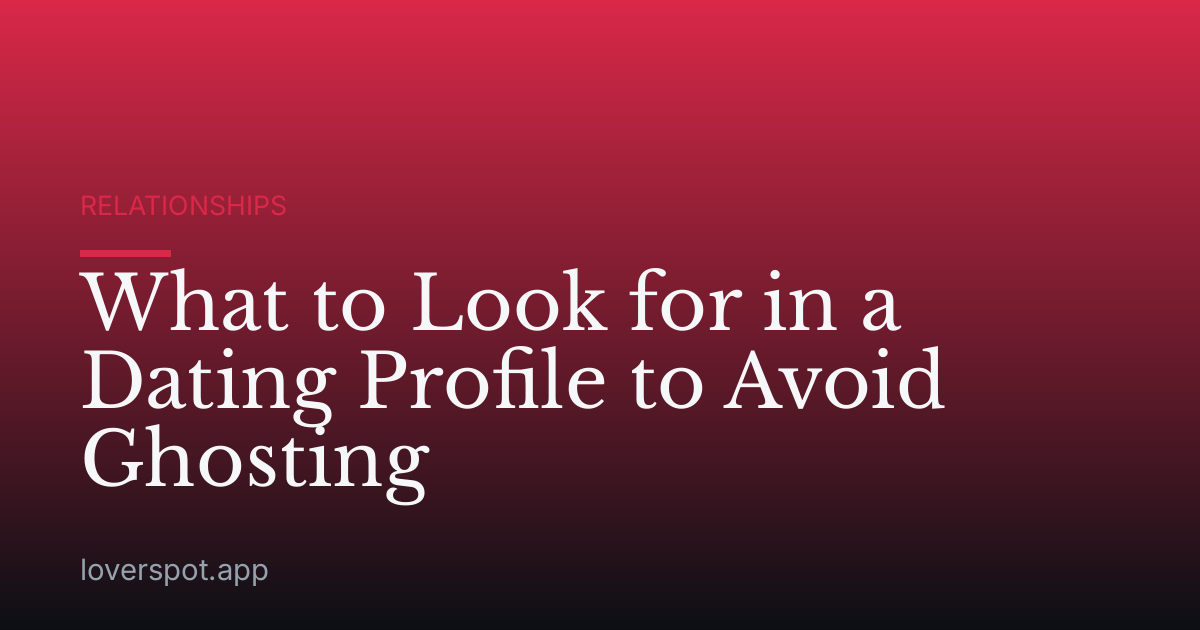 What to Look for in a Dating Profile to Avoid Ghosting