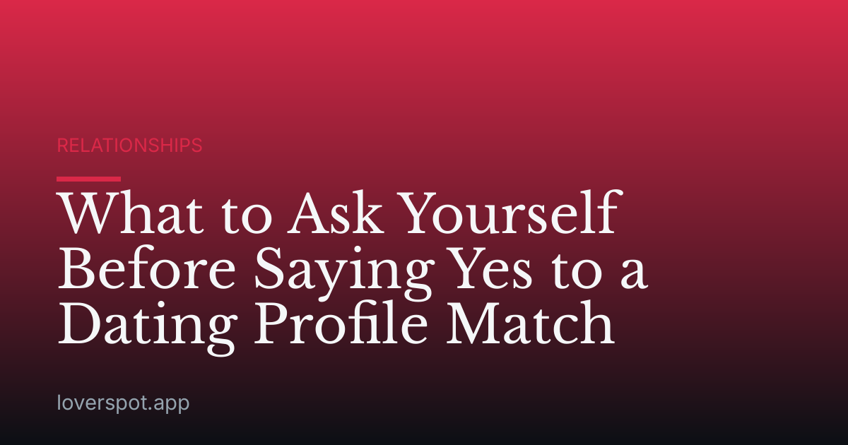 What to Ask Yourself Before Saying Yes to a Dating Profile Match