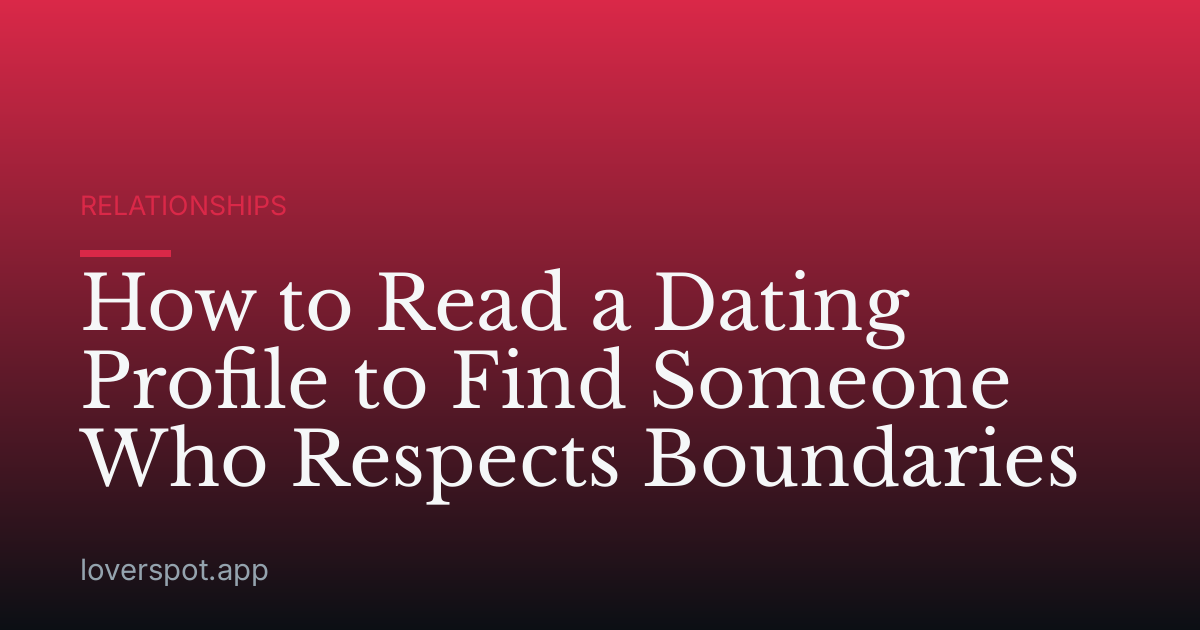 How to Read a Dating Profile to Find Someone Who Respects Boundaries