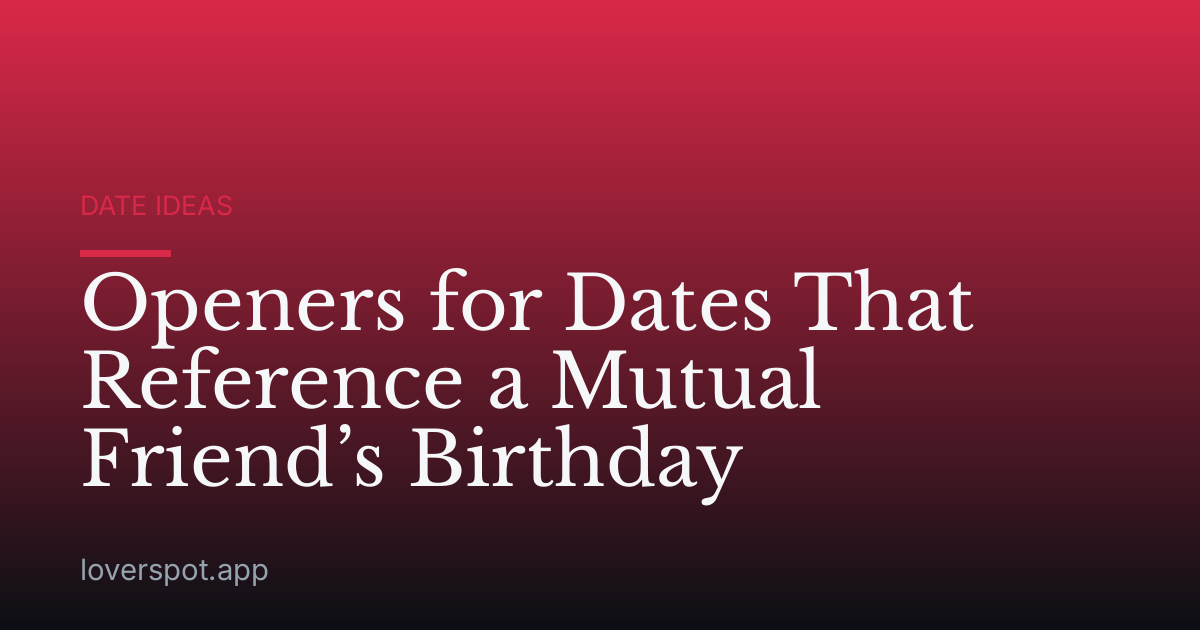 Openers for Dates That Reference a Mutual Friend’s Birthday