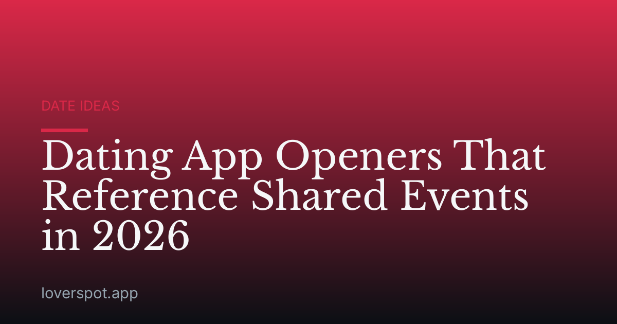 Dating App Openers That Reference Shared Events in 2026
