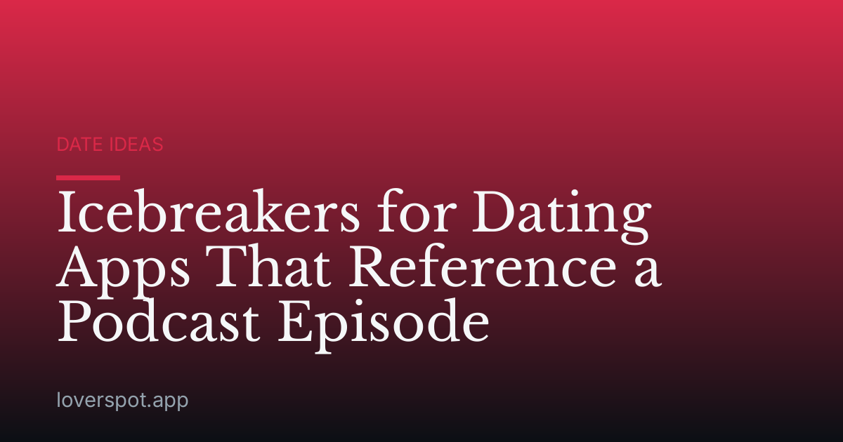 Icebreakers for Dating Apps That Reference a Podcast Episode