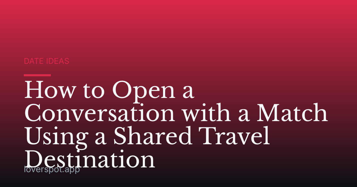 How to Open a Conversation with a Match Using a Shared Travel Destination